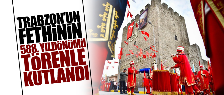 Trabzonun fethinin 588. yldnm trenle kutland 