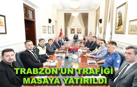 TRABZON'UN TRAFİĞİ MASAYA YATIRILDI