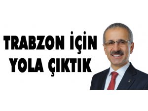 Uraloğlu: 'Trabzon İçin Yola Çıktık'