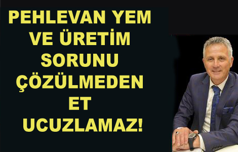 YEM VE ÜRETİM SORUNU ÇÖZÜLMEDEN ET UCUZLAMAZ!...
