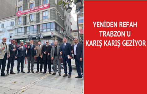 YENİDEN REFAH TRABZON'U KARIŞ KARIŞ GEZİYOR