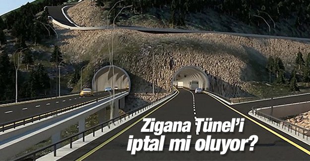 Zigana Tneli iptal mi oluyor?