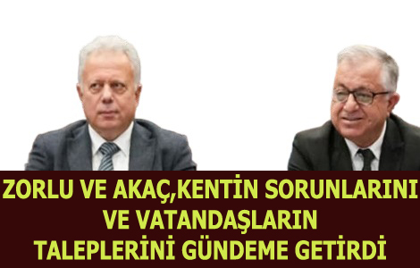 ZORLU VE AKA�, KENT�N SORUNLARINI VE VATANDA�LARIN TALEPLER�N� G�NDEME GET�RD�